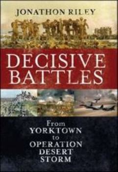 Hardcover Decisive Battles: From Yorktown to Operation Desert Storm Book