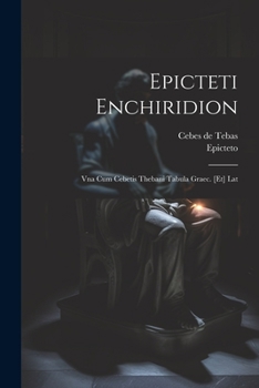 Paperback Epicteti Enchiridion: Vna Cum Cebetis Thebani Tabula Graec. [et] Lat Book