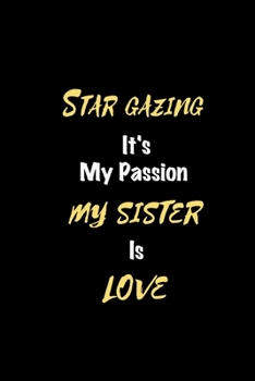 Star gazing It's my passion My Sister Is Love: Perfect quote Journal Diary Planner, Elegant Star gazing Notebook Gift for Kids girls Women and Men who ... Passion - 110 Pages, 6 x 9, Matte Finish