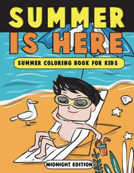 Summer Is Here: Summer Coloring Book for Kids Midnight Edition: Summer Vacation Activity Book for Kids, Toddlers and Preschoolers with Beach Fun, Ice Cream and More Summer Scenes on Black Backgrounds