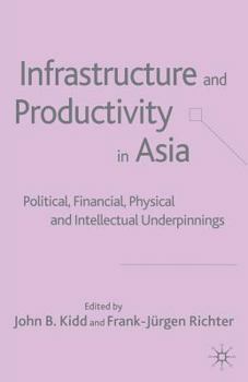 Paperback Infrastructure and Productivity in Asia: Political, Financial, Physical and Intellectual Underpinnings Book