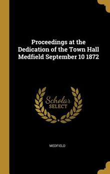 Hardcover Proceedings at the Dedication of the Town Hall Medfield September 10 1872 Book