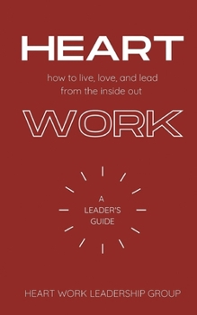 Paperback Heart Work: How to live, love, and lead from the inside out: A Leader's Guide Book