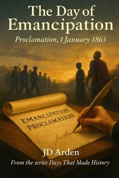 The Day of Emancipation: Proclamation, 1 January 1863 (Days That Made History)