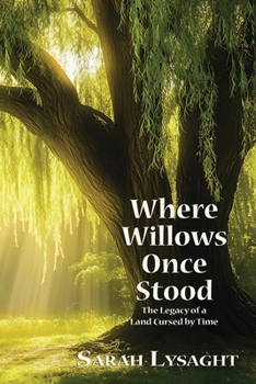 Where Willows Once Stood: The Legacy of a Land Cursed by Time