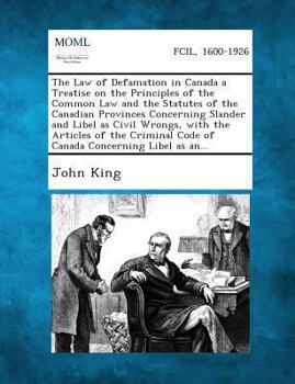 The Law Of Defamation In Canada: A Treatise On The Principles Of The Common Law And The Statutes Of The Canadian Provinces Concerning Slander And ... Code Of Canada Concerning Libel As An...