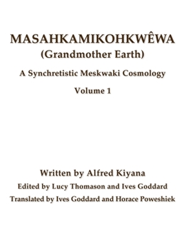 Paperback Masahkamikohkwêwa (Grandmother Earth): A Synchretestic Meskwaki Cosmology Volume 1 Book