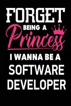 Paperback Forget Being a Princess I Wanna Be a Software Developer: Funny Computer Science Career Notebook Gift for Girls Book