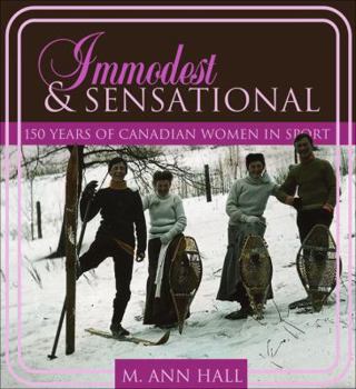 Paperback Immodest and Sensational: 150 Years of Canadian Women in Sports Book