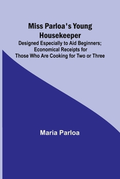 Paperback Miss Parloa's Young Housekeeper; Designed Especially to Aid Beginners; Economical Receipts for Those Who Are Cooking for Two or Three Book