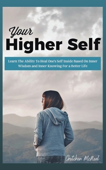 Paperback Your Higher Self: Learn the Ability Heal Self Inside Based on Inner Wisdom and Inner Knowing for Better Life. Book