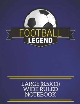 Football Legend Large (8.5x11) Wide Ruled Notebook: A fun note book, perfect for any sports fan who has everything else!