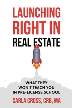 Paperback Launching Right in Real Estate: What They Won't Teach You in Pre-License School Book