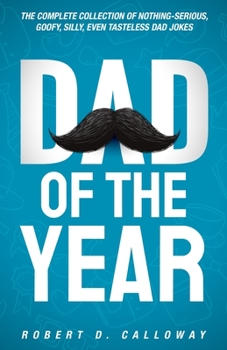 Paperback Dad Of The Year: The Complete Collection Of Nothing-Serious, Goofy, Silly, Even Tasteless Dad Jokes Book