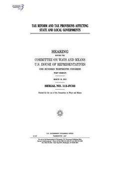 Tax reform and tax provisions affecting state and local governments :hearing before the Committee on Ways and Means, U.S. House of Representatives, ... Congress, first session, March 19, 2013.