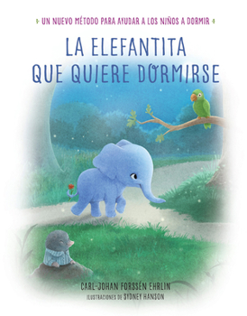 Hardcover La Elefantita Que Quiere Dormirse /The Little Elephant Who Wants to Fall Asleep: Un Nuevo Metodo Para Ayudar a Los Niños a Dormir [Spanish] Book