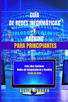 Paperback Gu?a de Redes Inform?ticas y Hacking para Principiantes: Este Libro Contiene: Redes de Computadoras y Hacking. (Todo en Uno) [Spanish] Book
