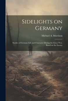 Paperback Sidelights on Germany; Studies of German Life and Character During the Great war, Based on the Enemy Book