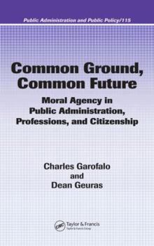 Hardcover Common Ground, Common Future: Moral Agency in Public Administration, Professions, and Citizenship Book