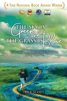 Paperback The Sky Is Green and the Grass Is Blue: Turning Your Upside down World Right Side Up! Book