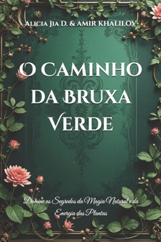 O Caminho da Bruxa Verde: Domine os Segredos da Magia Natural e da Energia das Plantas (The Green Witchcraft Series: Unlocking Nature’s Secrets and Spiritual Magic) (Portuguese Edition)