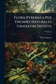 Flora Pyrenaea Per Ordines Naturales Gradatim Digesta