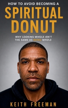 How to Avoid Becoming A Spiritual Donut - Why Looking Hole Isn't the Same As Being Whole