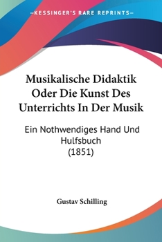 Paperback Musikalische Didaktik Oder Die Kunst Des Unterrichts In Der Musik: Ein Nothwendiges Hand Und Hulfsbuch (1851) [German] Book