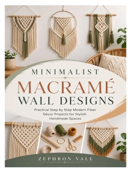Paperback Minimalist Macramé Wall Designs: Practical Step by Step Modern Fiber Décor Projects for Stylish Handmade Spaces Book