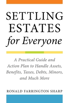 Paperback Settling Estates for Everyone: A Practical Guide and Action Plan to Handle Assets, Benefits, Taxes, Debts, Minors, and Much More Book