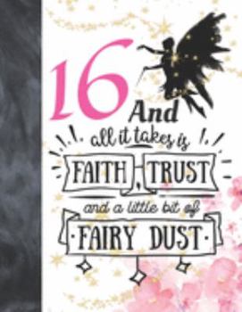 16 And All It Takes Is Faith, Trust And A Little Bit Of Fairy Dust: Magical Glitter College Ruled Composition Writing School Notebook To Take Teachers Notes - Fairy Land Quote Notepad For Teen Girls