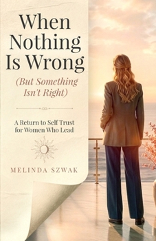 Paperback When Nothing Is Wrong (But Something Isn't Right): A Return to Self Trust for Women Who Lead Book