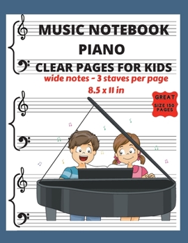 Music Notebook Piano Clear Pages for Kids Wide Notes - 3 Staves per page: Piano Blank Sheet Music Paper - See What You Write - Music Writing for Kids -Great Size 150 Pages