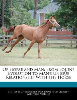 Of Horse and Man : From Equine Evolution to Man's Unique Relationship with the Horse