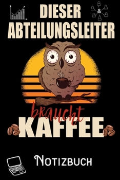 Dieser Abteilungsleiter braucht Kaffee - Notizbuch: DIN A5 Notizbuch / Notizheft /Journal kariert und 120 Seiten. Perfektes Geschenk von Kollegen für Kollege für den passenden Beruf. (German Edition)