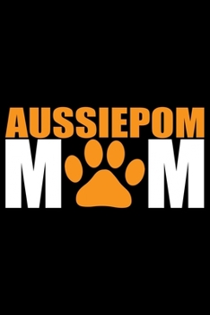 Paperback Aussiedoodle Mom: Cool Aussiepom Dog Journal Notebook - Aussiepom Puppy Lover Gifts - Funny Aussiepom Dog Notebook - Aussiepom Owner Gif Book