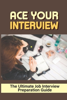 Paperback Ace Your Interview: The Ultimate Job Interview Preparation Guide: How To Follow Up An Interview Book