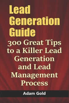 Paperback Lead Generation Guide: 300 Great Tips to a Killer Lead Generation and Lead Management Process Book