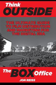 Paperback Think Outside the Box Office: The Ultimate Guide to Film Distribution in the Digital Era Book