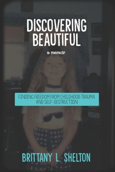 Discovering Beautiful: Finding Freedom from Childhood Trauma and Self-Destruction