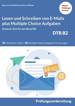Paperback Lesen und Schreiben von E-MAILS und Multiple Choice Aufgaben: Deutsch-Test für den Beruf B2-DTB mit Lösungsvorschlägen B2 Prüfungsvorbereitung [German] Book