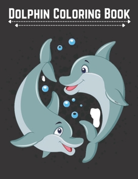 Dolphin Coloring Book: Dolphin Coloring Book: Stress-relief Coloring Book For Grown-ups, Adults