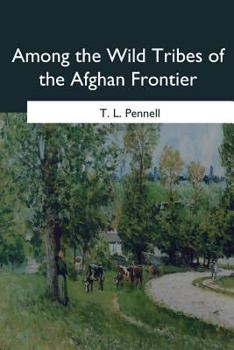 Among the wild tribes of the Afghan frontier; a record of sixteen years' close intercourse with nati