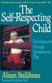 The Self-Respecting Child: Development Through Spontaneous Play (Classics in Child Development) - Book  of the Classics in Child Development