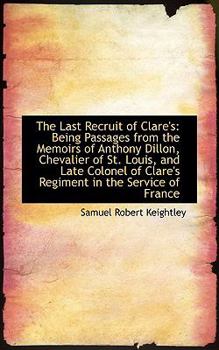 The Last Recruit of Clare's : Being Passages from the Memoirs of Anthony Dillon, Chevalier of St. Lou