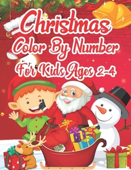Christmas Color By Number For Kids Ages 2-4: A Christmas Color By Number Activity Book For 3, 4, 5, 6, 7, 8, 9 and 10 Years Old.