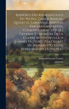 Hardcover Rapports Des Représentants Du Peuple, Camus, Bancal, Quinette, Lamarque, Envoyés Par La Convention, Conjointement Avec Le Général Et Ministre De La Gu [French] Book