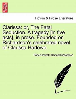 Paperback Clarissa: Or, the Fatal Seduction. a Tragedy [In Five Acts], in Prose. Founded on Richardson's Celebrated Novel of Clarissa Harl Book
