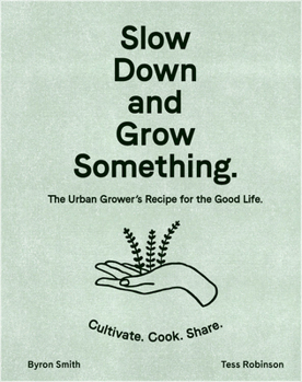 Hardcover Slow Down and Grow Something: The Urban Grower's Recipe for the Good Life Book