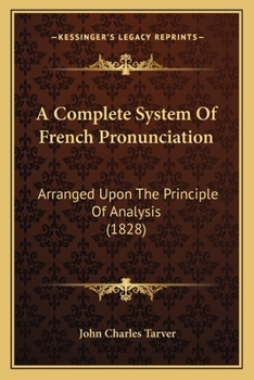 Paperback A Complete System Of French Pronunciation: Arranged Upon The Principle Of Analysis (1828) Book